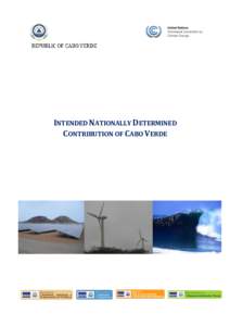INTENDED NATIONALLY DETERMINED CONTRIBUTION OF CABO VERDE INTENDED NATIONALLY DETERMINED CONTRIBUTION OF CABO VERDE The “Intended Nationally Determined Contribution” (INDC) of Cabo Verde is hereby
