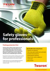 Safety gloves for professionals Putting protection first Numerous jobs in industry require special care and concentration. Many routine industrial processes involve handling sharp edges or heat, for example
