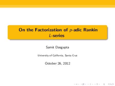 On the Factorization of p-adic Rankin L-series Samit Dasgupta University of California, Santa Cruz  October 26, 2012