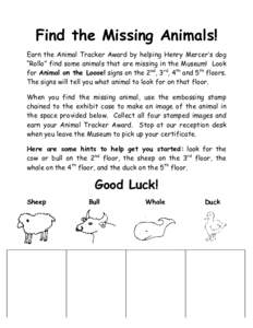 Find the Missing Animals! Earn the Animal Tracker Award by helping Henry Mercer’s dog “Rollo” find some animals that are missing in the Museum! Look for Animal on the Loose! signs on the 2nd, 3rd, 4th and 5th floor