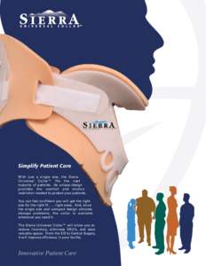 Simplify Patient Care With just a single size, the Sierra Universal Collar™ fits the vast majority of patients. Its unique design provides the comfort and motion restriction needed to protect your patients.