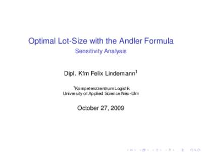Optimal Lot-Size with the Andler Formula Sensitivity Analysis Dipl. Kfm Felix Lindemann1 1 Kompetenzzentrum Logistik University of Applied Science Neu-Ulm