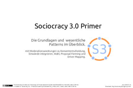 Sociocracy 3.0 Primer Die Grundlagen und wesentliche Patterns im Überblick. mit Moderationsaneitungen zu Konsententscheidung, Einwände integrieren, Wahl, Proposal Forming und Driver Mapping.