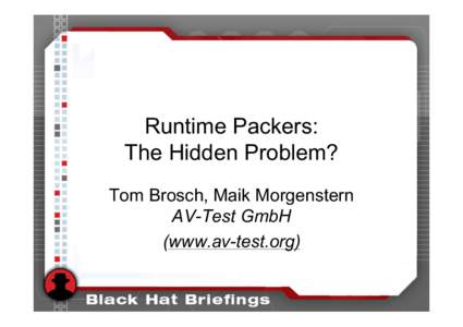 Runtime Packers: The Hidden Problem? Tom Brosch, Maik Morgenstern AV-Test GmbH (www.av-test.org)