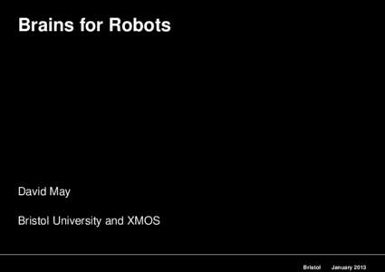 Brains for Robots  David May Bristol University and XMOS  Bristol