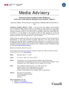 Media Advisory Astronaut Chris Hadfield Talks Radiation with Let’s Talk Science Students from Airdrie, Alberta Astronaut Robert Thirsk and Let’s Talk Science President Bonnie Schmidt on site Longueuil, Quebec, March 