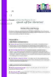 See what you lose when libraries are cut –  speak up for libraries! Checklist of Key Lobby Messages  Be clear on what you want to say to your MP before meeting them. You will want to
