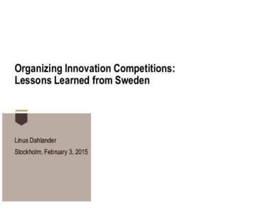 Organizing Innovation Competitions: Lessons Learned from Sweden Linus Dahlander Stockholm, February 3, 2015