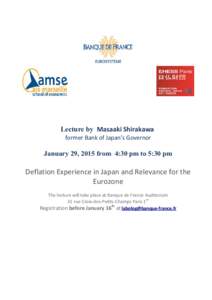 Lecture by Masaaki Shirakawa former Bank of Japan’s Governor January 29, 2015 from 4:30 pm to 5:30 pm  Deflation Experience in Japan and Relevance for the