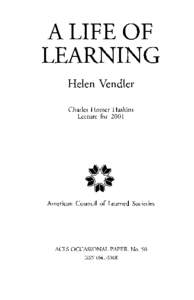 A LIFE OF LEARNING Helen Vendler Charles Homer Haskins Lecture for 2001