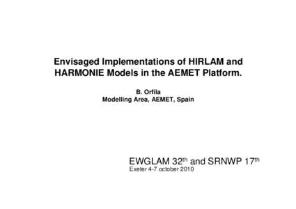 Envisaged Implementations of HIRLAM and HARMONIE Models in the AEMET Platform. B. Orfila Modelling Area, AEMET, Spain  EWGLAM 32th and SRNWP 17th