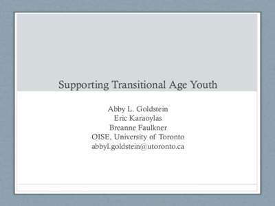 Supporting Transitional Age Youth Abby L. Goldstein Eric Karaoylas Breanne Faulkner OISE, University of Toronto 