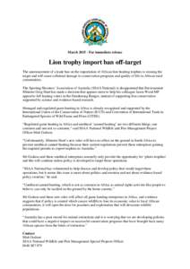 MarchFor immediate release  Lion trophy import ban off-target The announcement of a trade ban on the importation of African lion hunting trophies is missing the target and will cause collateral damage to conserva