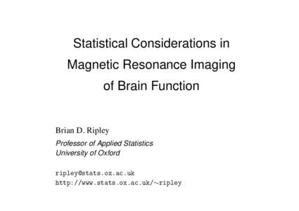 Statistical Considerations in Magnetic Resonance Imaging of Brain Function Brian D. Ripley Professor of Applied Statistics