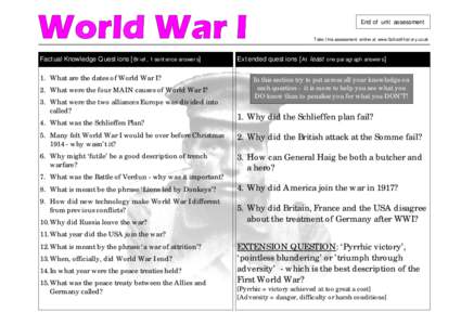 End of unit assessment Take this assessment online at www.SchoolHistory.co.uk Factual Knowledge Questions [Brief, 1 sentence answers]  1. What are the dates of World War I?