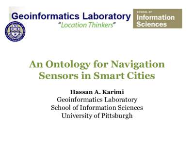 An Ontology for Navigation Sensors in Smart Cities Hassan A. Karimi Geoinformatics Laboratory School of Information Sciences
