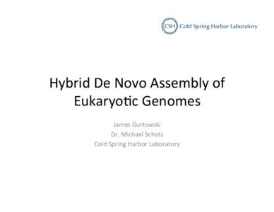Hybrid	
  De	
  Novo	
  Assembly	
  of	
   Eukaryo6c	
  Genomes	
   James	
  Gurtowski	
   Dr.	
  Michael	
  Schatz	
   Cold	
  Spring	
  Harbor	
  Laboratory	
  