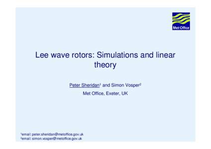 Lee wave rotors: Simulations and linear theory Peter Sheridan1 and Simon Vosper2 Met Office, Exeter, UK  1email: