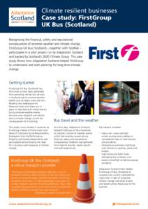 Climate resilient businesses Case study: FirstGroup UK Bus (Scotland) Recognising the financial, safety and reputational consequences of extreme weather and climate change, FirstGroup UK Bus (Scotland) – together with 