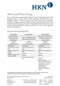HKN Cloud Office Auftrag Unser E-Mail-Cloudservice bietet drei Service-Klassen für Ihre E-Mailpostfächer. Bereits in der günstigsten Klasse ist sicheres Mailen, Instant Messanging, Chat/Videochat und ein Adressbuch en