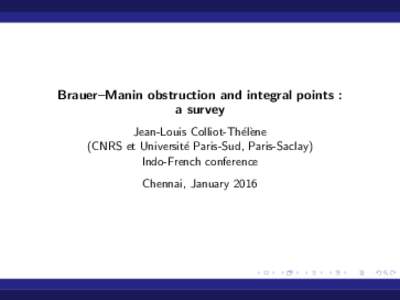 Brauer–Manin obstruction and integral points : a survey Jean-Louis Colliot-Th´el`ene (CNRS et Universit´e Paris-Sud, Paris-Saclay) Indo-French conference Chennai, January 2016