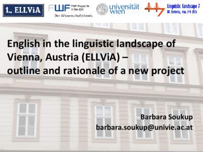 FWF Project Nr. V 394-G23 English in the linguistic landscape of Vienna, Austria (ELLViA) – outline and rationale of a new project