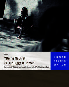 India  “Being Neutral is Our Biggest Crime” Government, Vigilante, and Naxalite Abuses in India’s Chhattisgarh State