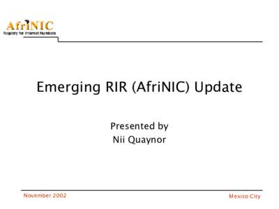 Emerging RIR (AfriNIC) Update Presented by Nii Quaynor November 2002