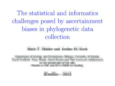 The statistical and informatics challenges posed by ascertainment biases in phylogenetic data collection Mark T. Holder and Jordan M. Koch