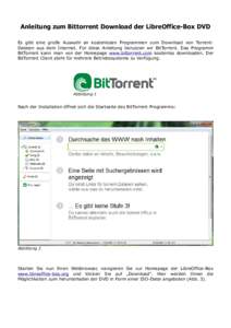 Anleitung zum Bittorrent Download der LibreOffice-Box DVD Es gibt eine große Auswahl an kostenlosen Programmen zum Download von TorrentDateien aus dem Internet. Für diese Anleitung benutzen wir BitTorrent. Das Programm