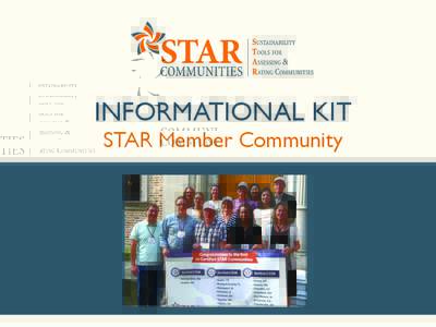 INFORMATIONAL KIT STAR Member Community STAR Communities is a nonprofit organization that works to evaluate, improve, and certify sustainable communities. We help cities and counties achieve a healthy environment, a