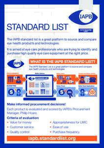 STANDARD LIST The IAPB standard list is a great platform to source and compare eye health products and technologies. It is aimed at eye care professionals who are trying to identify and purchase high quality eye care equ