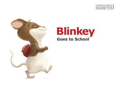 Blinkey Goes to School Hi! My name is Blinkey. I like going to school. How about you? My teacher said we have something