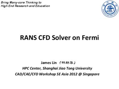 Bring Many-core Thinking to High End Research and Education RANS	
  CFD	
  Solver	
  on	
  Fermi  James	
  Lin	
  （林新华）	
  