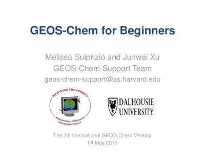 GEOS-Chem for Beginners Melissa Sulprizio and Junwei Xu GEOS-Chem Support Team   The 7th International GEOS-Chem Meeting