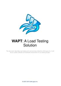 WAPT: A Load Testing Solution This document describes load testing tools and services offered by SoftLogica Inc. It will let you select software and hardware components for your testing project.  © SoftLogica 