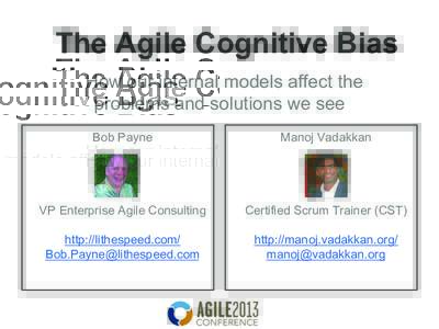The Agile Cognitive Bias How our internal models affect the problems and solutions we see Bob Payne  Manoj Vadakkan