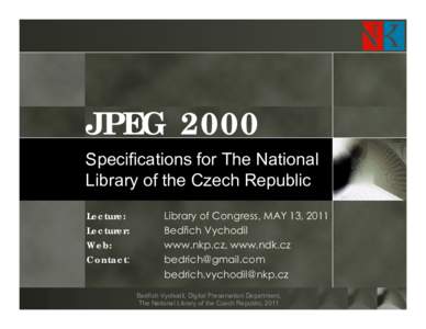 JPEG 2000 Specifications for The National Library of the Czech Republic Lecture: Lecturer: Web: