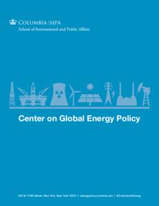 Center on Global Energy Policy  420 W. 118th Street, New York, New York 10027 | energypolicy.columbia.edu | @ColumbiaUEnergy About the Center on Global Energy Policy