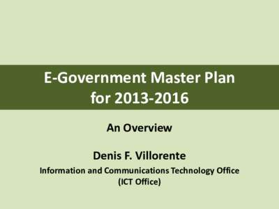 E-Government Master Plan forAn Overview Denis F. Villorente Information and Communications Technology Office (ICT Office)