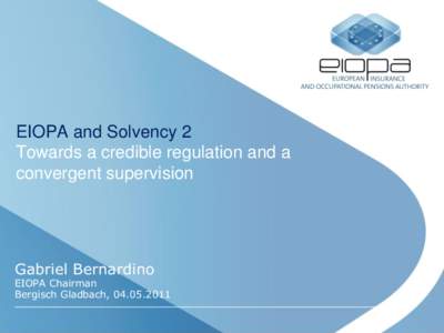 EIOPA and Solvency 2 Towards a credible regulation and a convergent supervision Gabriel Bernardino