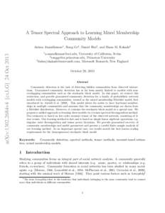 A Tensor Spectral Approach to Learning Mixed Membership Community Models arXiv:1302.2684v4 [cs.LG] 24 OctAnima Anandkumar1 , Rong Ge2 , Daniel Hsu3 , and Sham M. Kakade3
