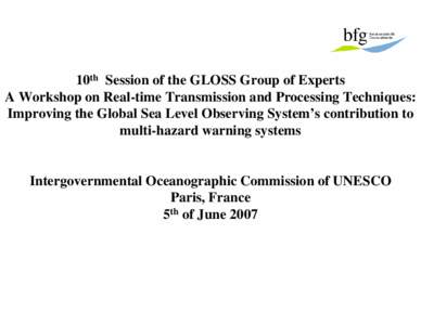10th Session of the GLOSS Group of Experts A Workshop on Real-time Transmission and Processing Techniques: Improving the Global Sea Level Observing System’s contribution to multi-hazard warning systems  Intergovernment