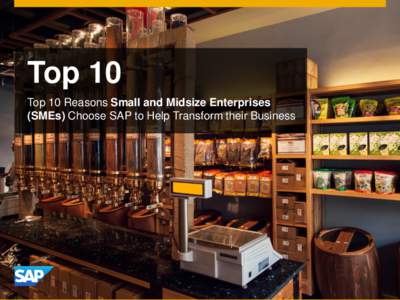 Top 10 Top 10 Reasons Small and Midsize Enterprises (SMEs) Choose SAP to Help Transform their Business Top 10 Reasons Small and Midsize Enterprises (SMEs) Choose SAP to Help Transform their Business