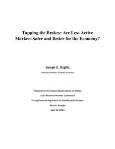 Tapping the Brakes: Are Less Active Markets Safer and Better for the Economy? Joseph E. Stiglitz University Professor, Columbia University