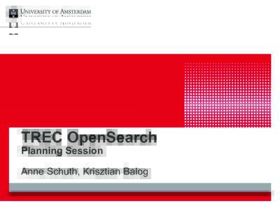 TREC OpenSearch Planning Session Anne Schuth, Krisztian Balog  TREC OpenSearch