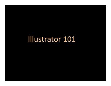 Illustrator 101   Illustrator is a vector drawing program       