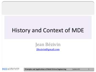 History and Context of MDE Jean Bézivin  Principles and Applications of Model Driven Engineering