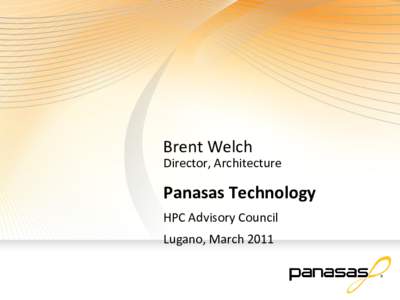 Brent Welch Director, Architecture Panasas Technology HPC Advisory Council