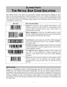 ELFRING FONTS  THE RETAIL BAR CODE SOLUTION This package includes every kind of bar code needed to produce retail product and shipping bar codes. These bar code types include EAN-13, ISBN (Bookland), ITF-14, SCC-14, SSCC